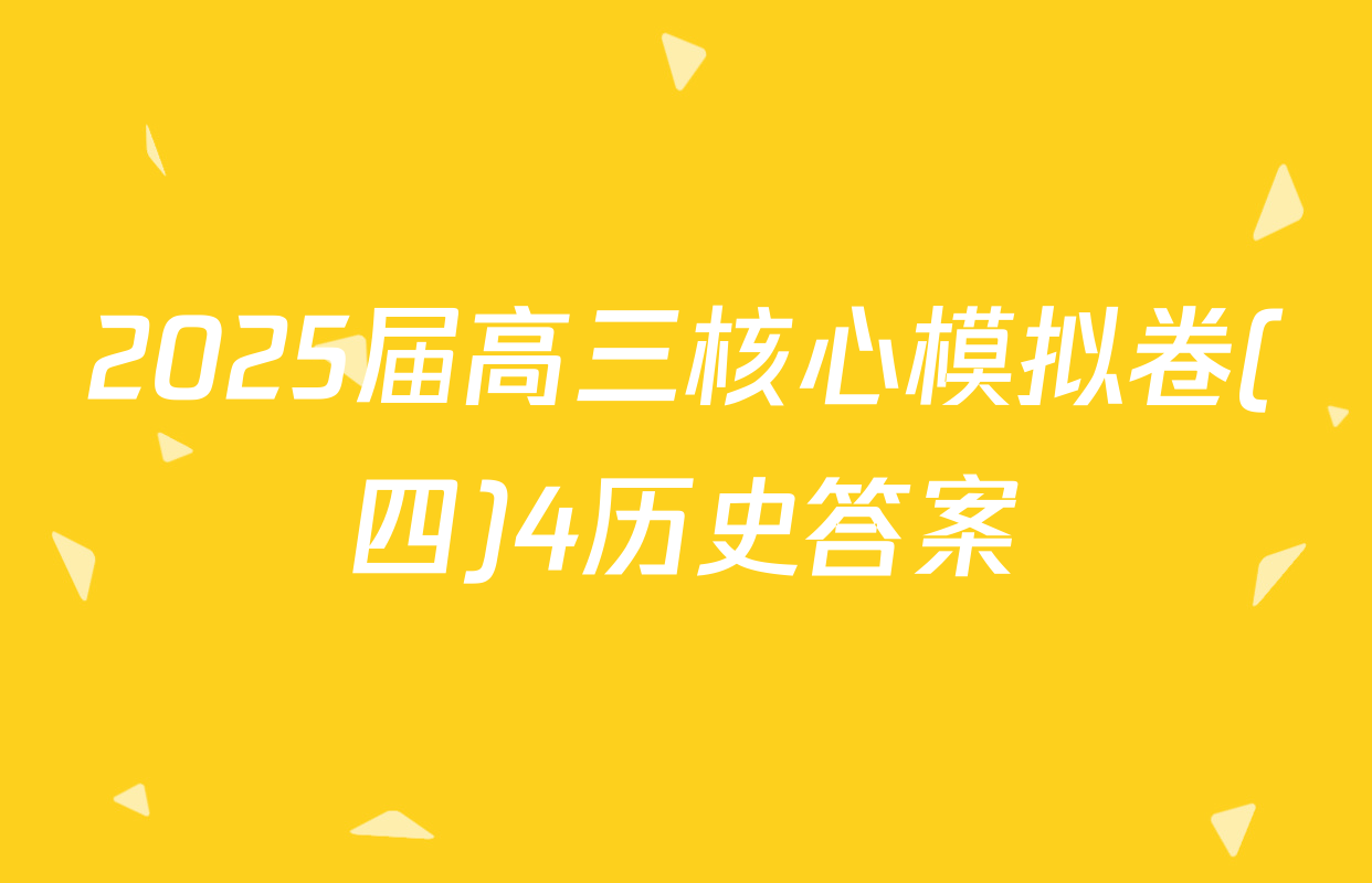 2025届高三核心模拟卷(四)4历史答案