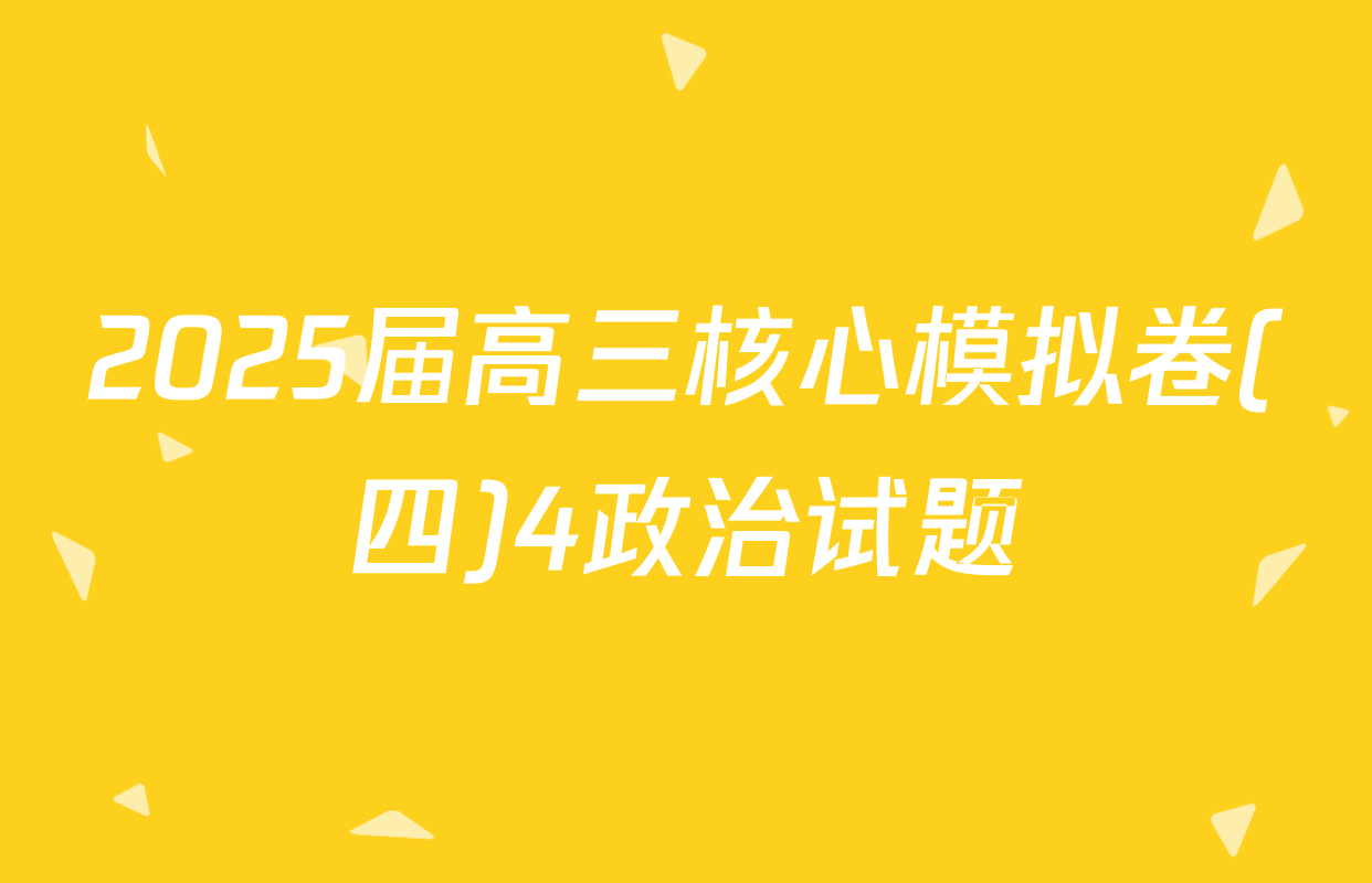 2025届高三核心模拟卷(四)4政治试题