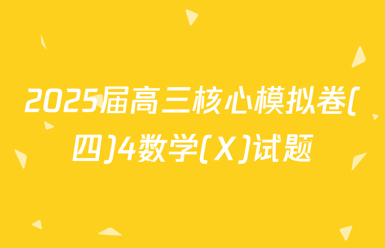 2025届高三核心模拟卷(四)4数学(X)试题