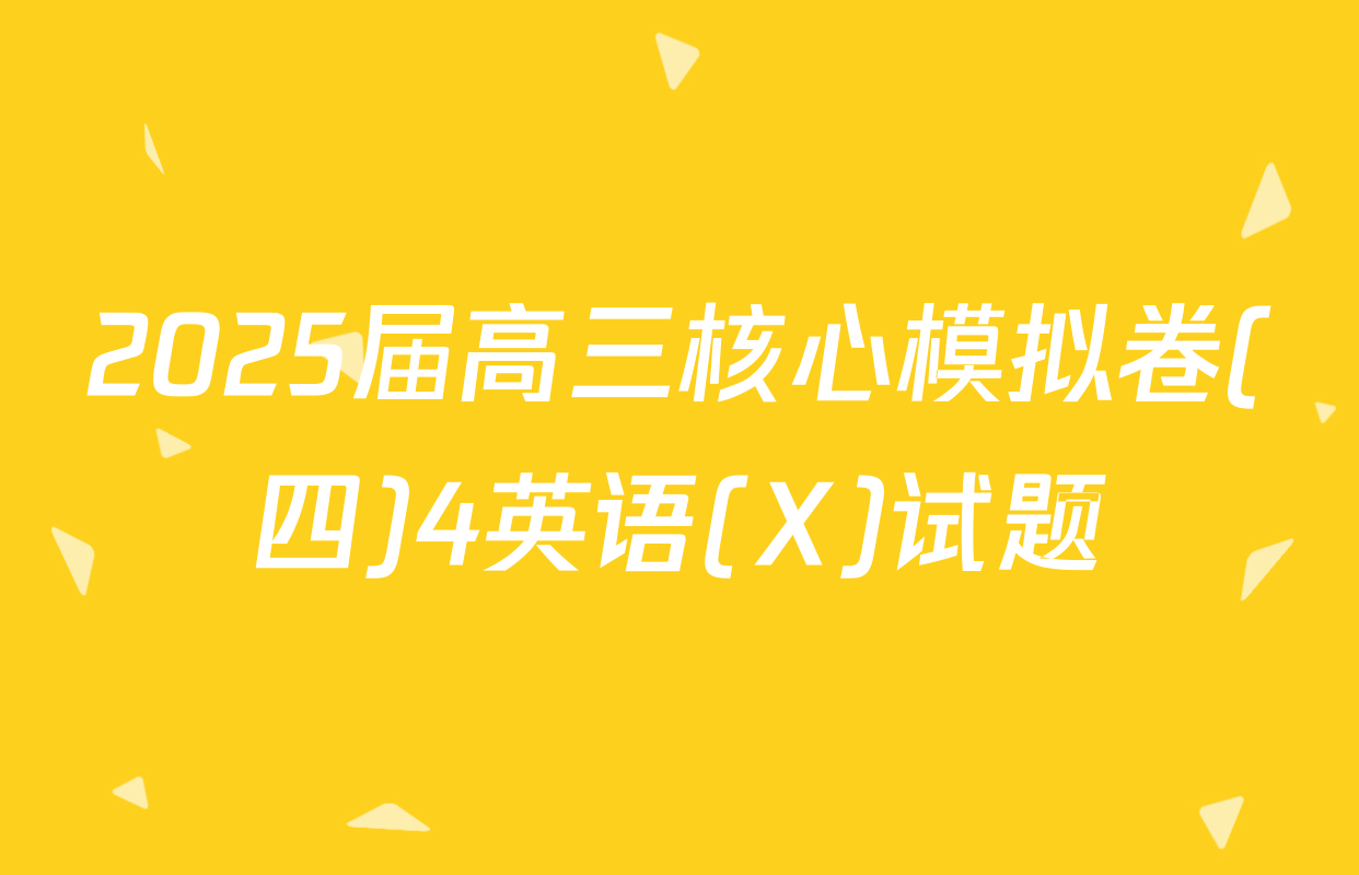 2025届高三核心模拟卷(四)4英语(X)试题