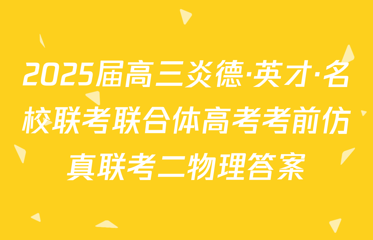 2025届高三炎德·英才·名校联考联合体高考考前仿真联考二物理答案