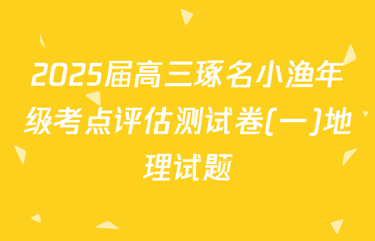 2025届高三琢名小渔年级考点评估测试卷(一)地理试题