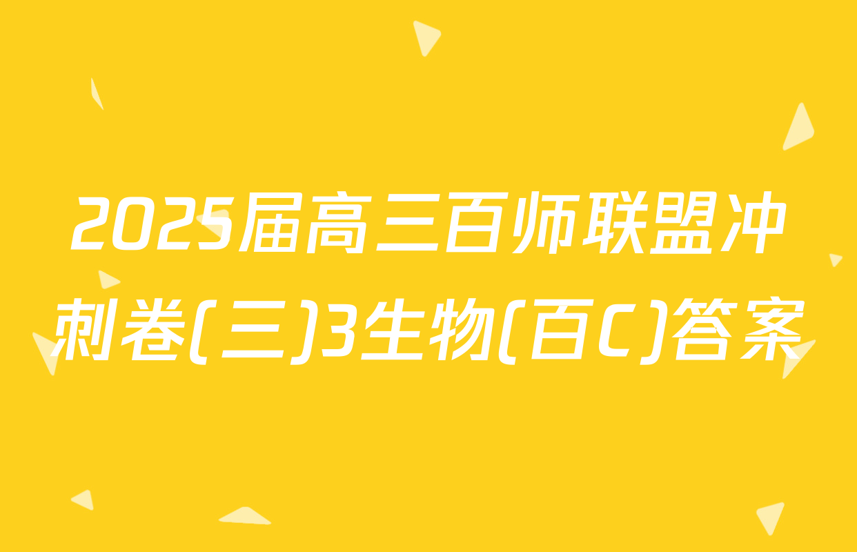2025届高三百师联盟冲刺卷(三)3生物(百C)答案