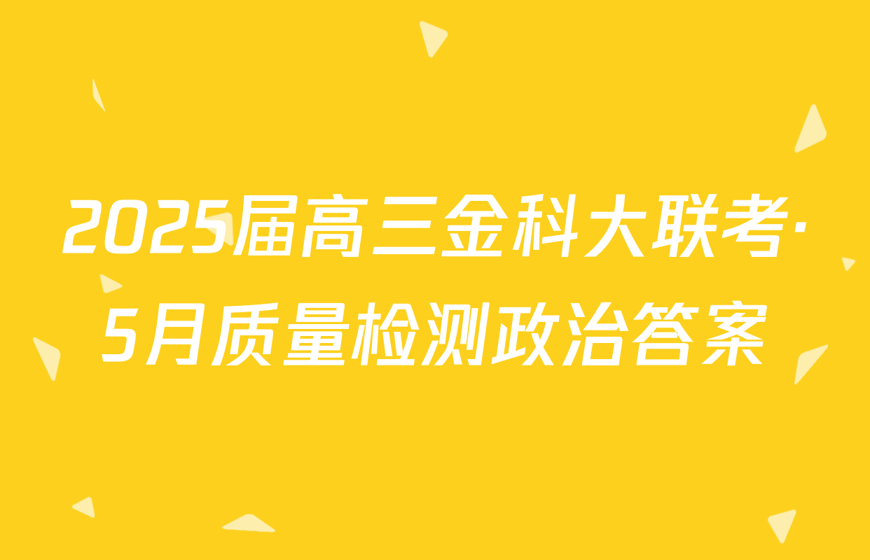 2025届高三金科大联考·5月质量检测政治答案
