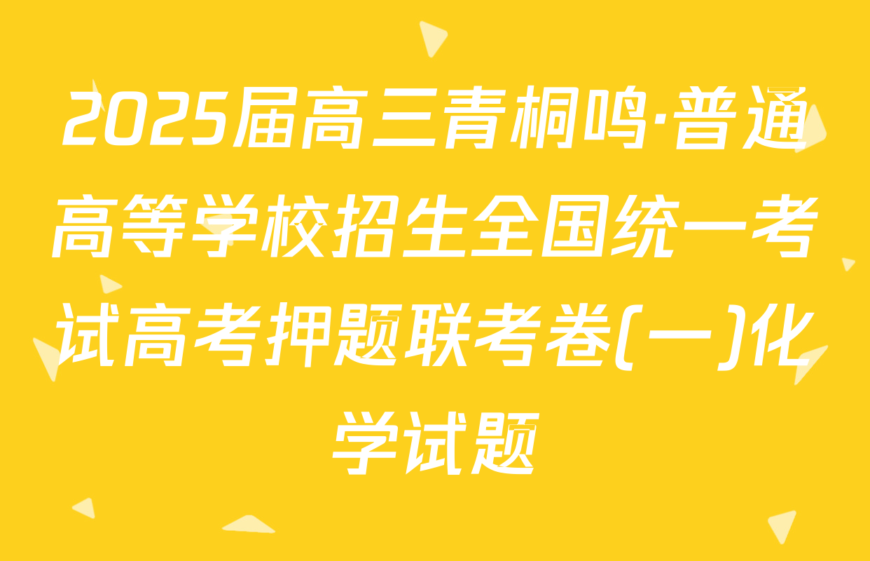 2025届高三青桐鸣·普通高等学校招生全国统一考试高考押题联考卷(一)化学试题