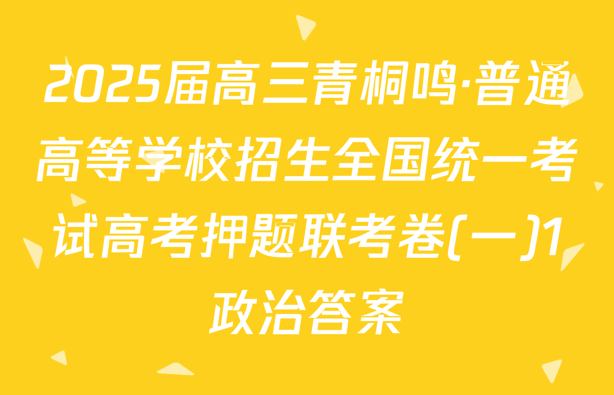 2025届高三青桐鸣·普通高等学校招生全国统一考试高考押题联考卷(一)1政治答案