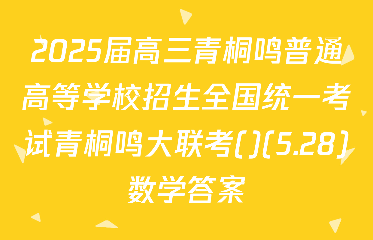 2025届高三青桐鸣普通高等学校招生全国统一考试青桐鸣大联考()(5.28)数学答案