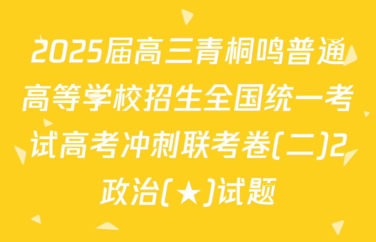 2025届高三青桐鸣普通高等学校招生全国统一考试高考冲刺联考卷(二)2政治(★)试题