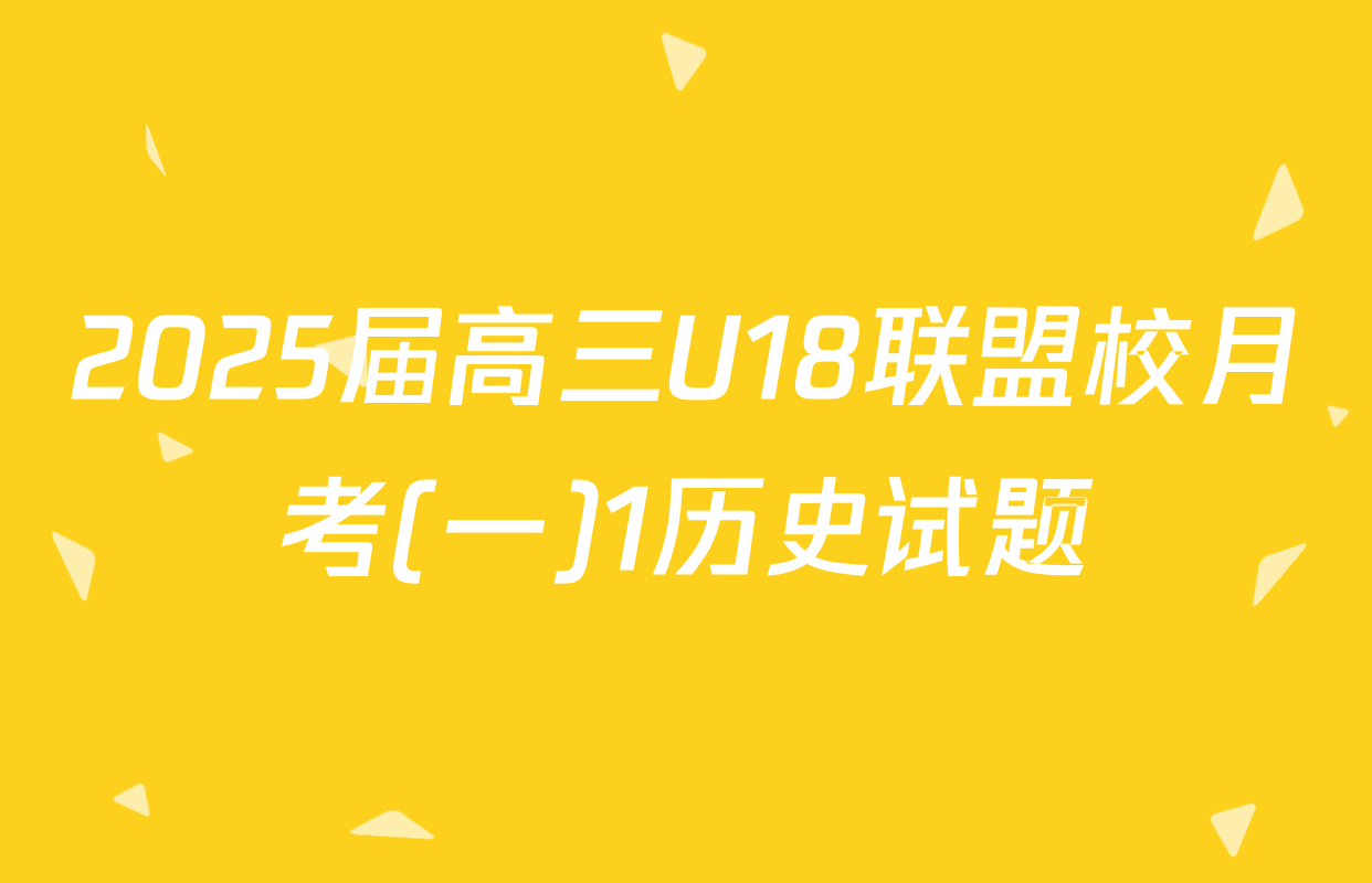 2025届高三U18联盟校月考(一)1历史试题