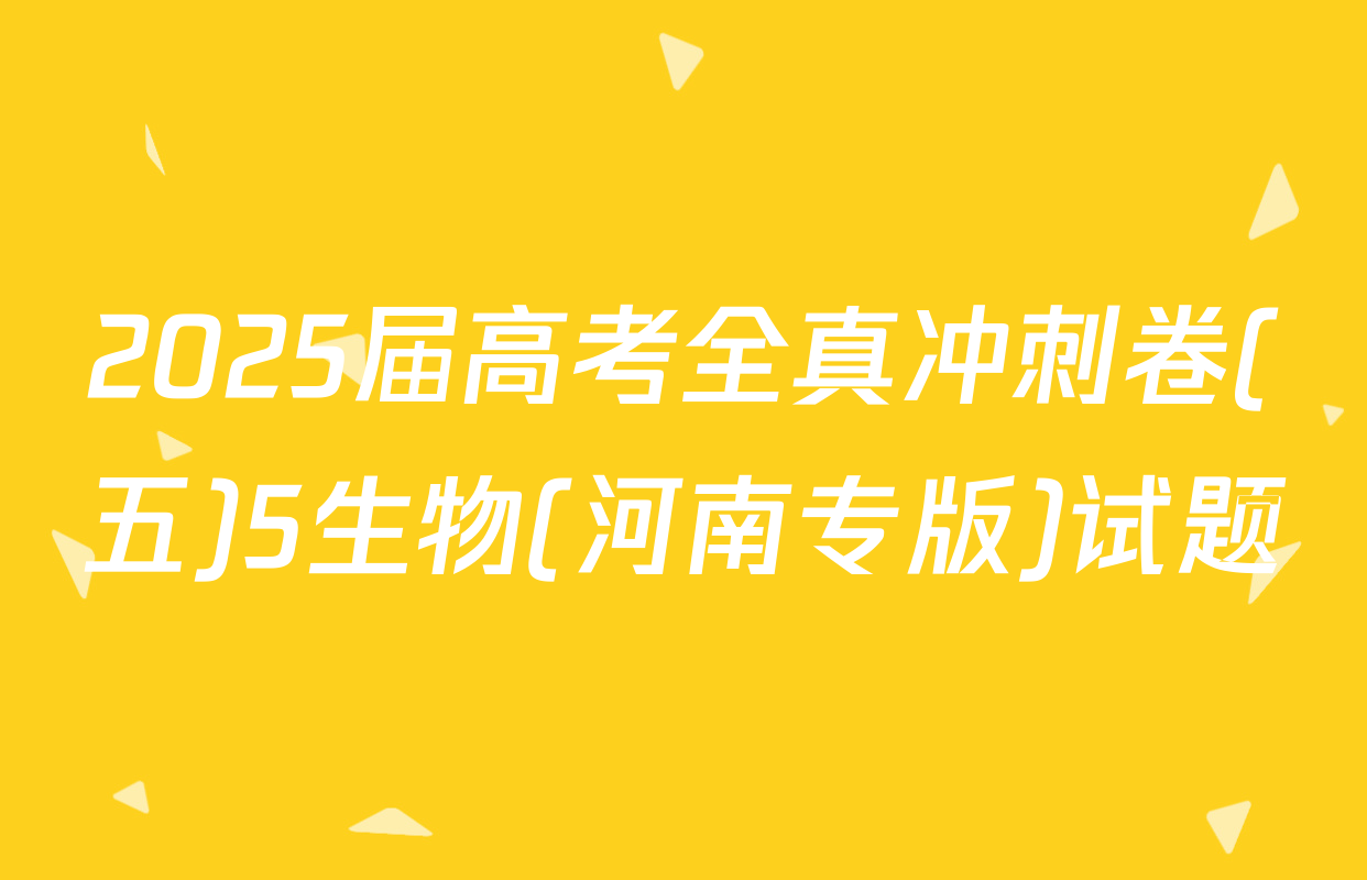 2025届高考全真冲刺卷(五)5生物(河南专版)试题