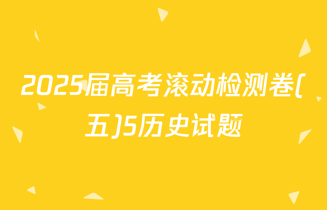 2025届高考滚动检测卷(五)5历史试题