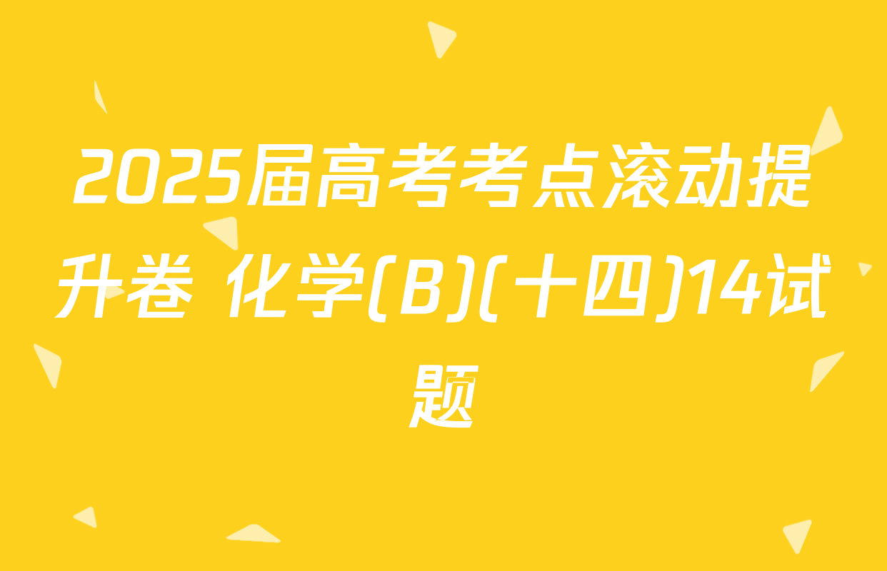 2025届高考考点滚动提升卷 化学(B)(十四)14试题