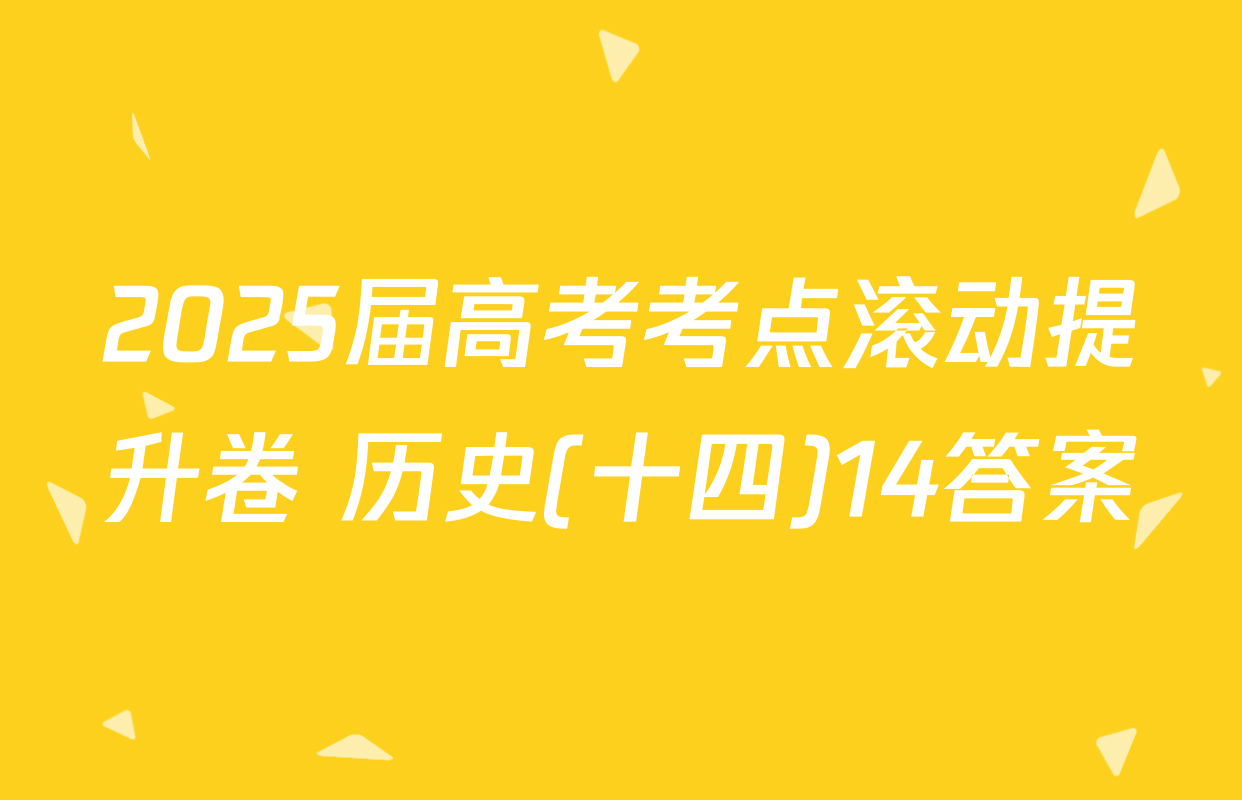 2025届高考考点滚动提升卷 历史(十四)14答案