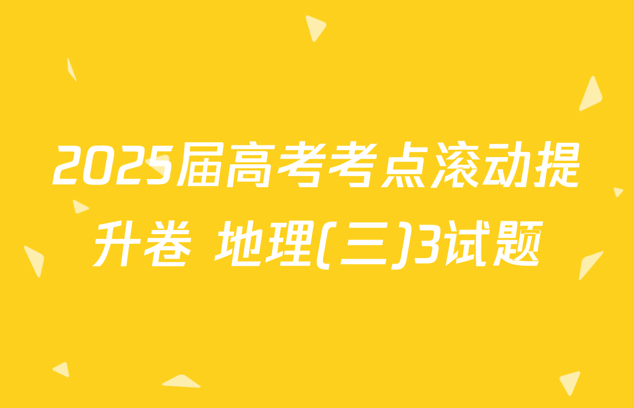 2025届高考考点滚动提升卷 地理(三)3试题