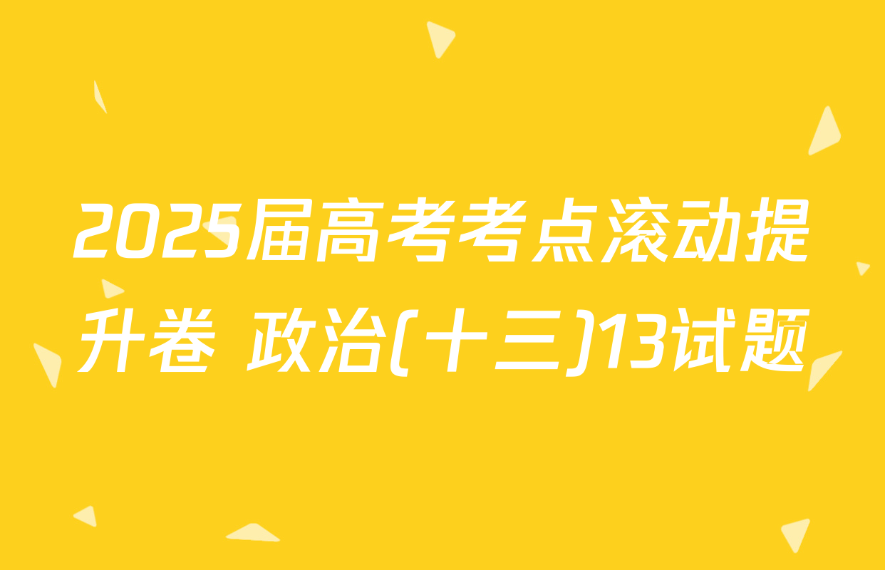 2025届高考考点滚动提升卷 政治(十三)13试题