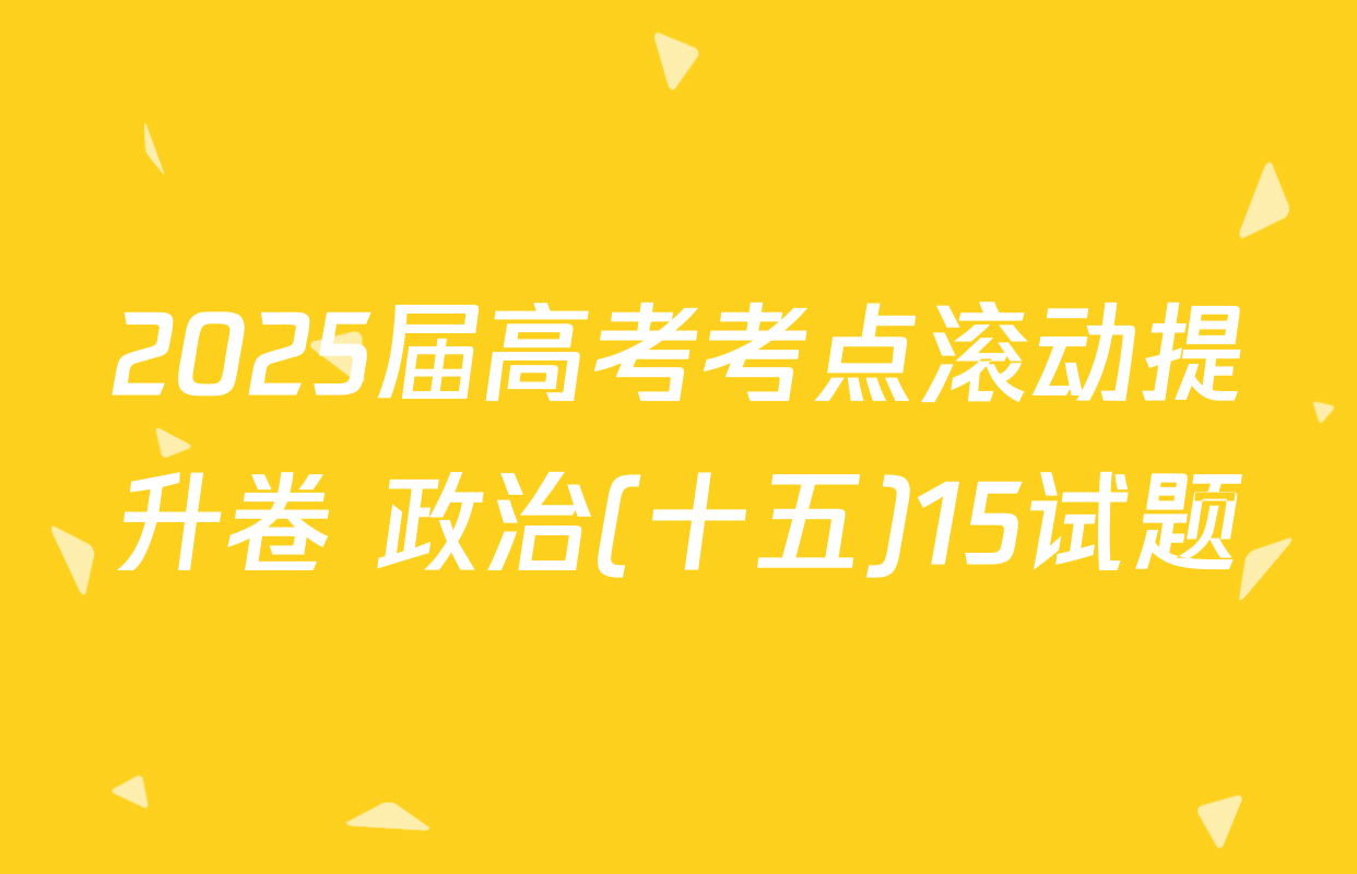 2025届高考考点滚动提升卷 政治(十五)15试题