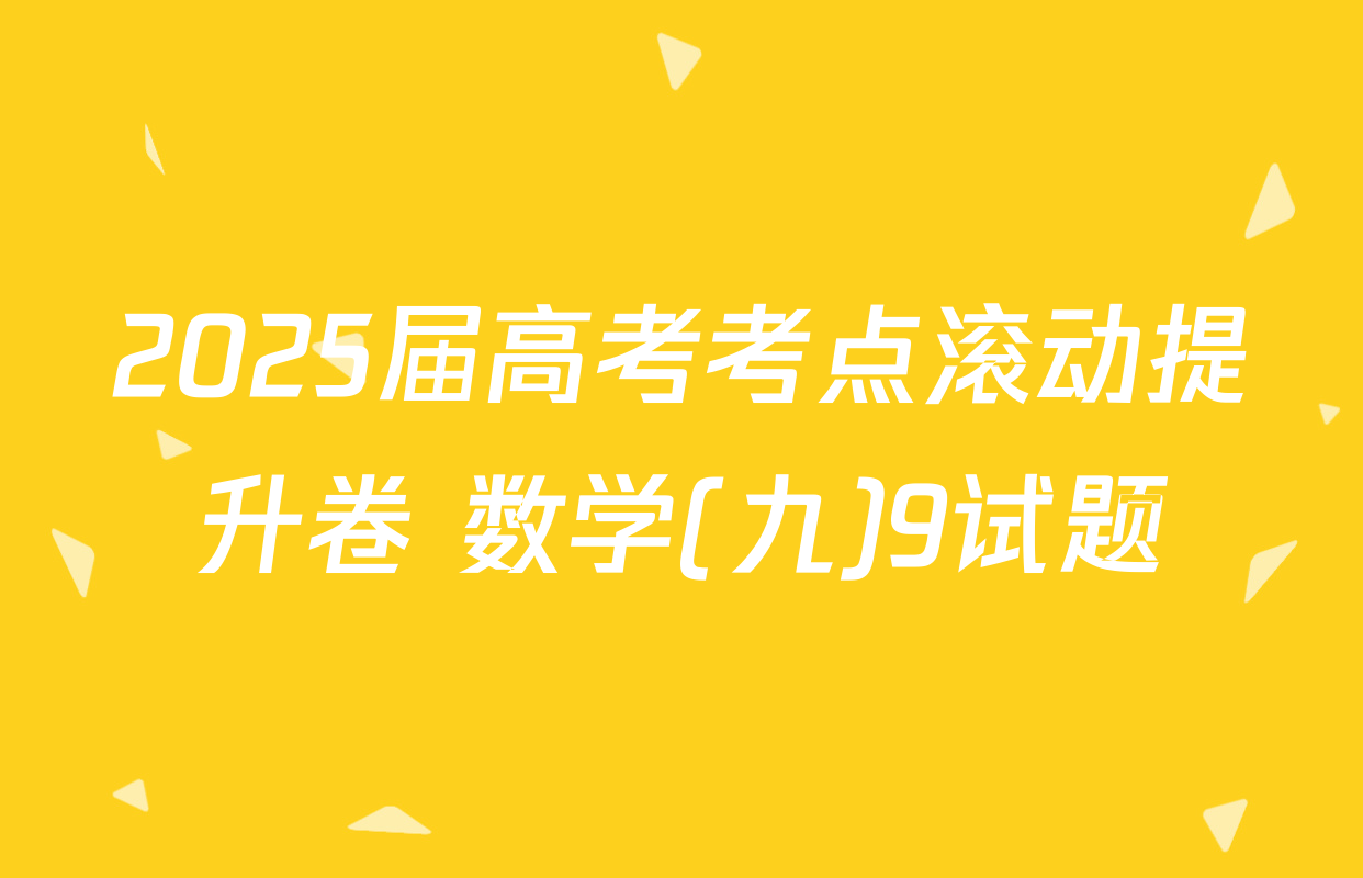 2025届高考考点滚动提升卷 数学(九)9试题