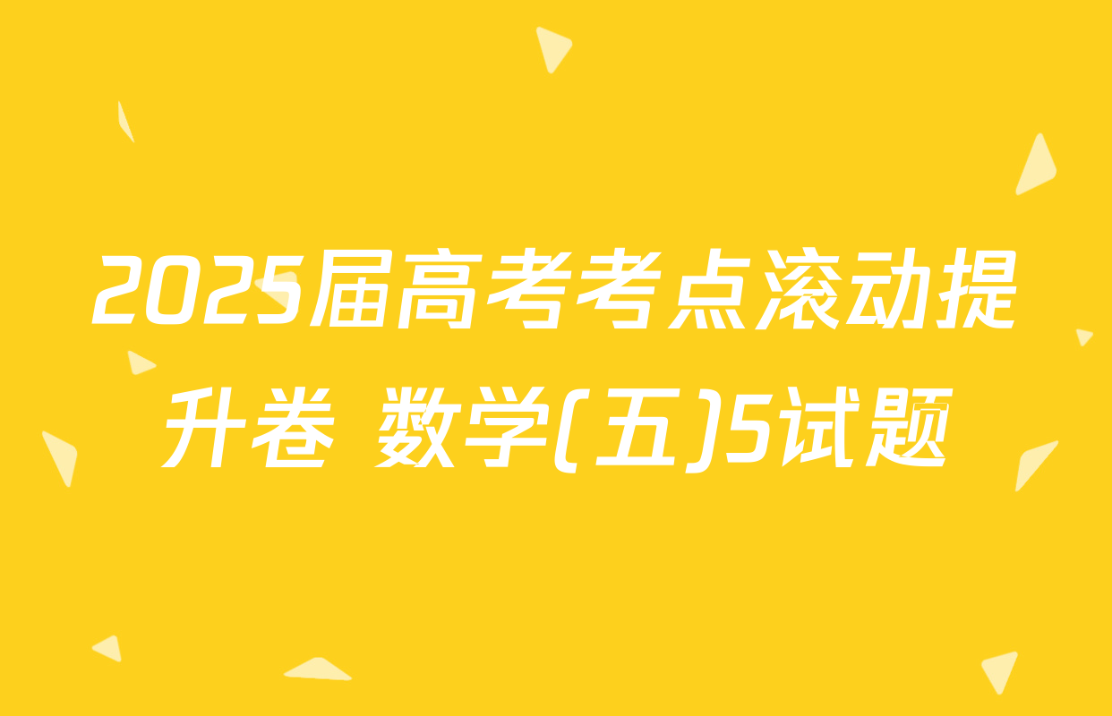 2025届高考考点滚动提升卷 数学(五)5试题