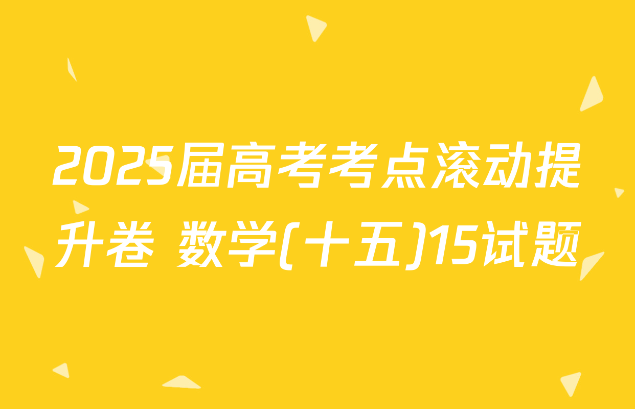 2025届高考考点滚动提升卷 数学(十五)15试题