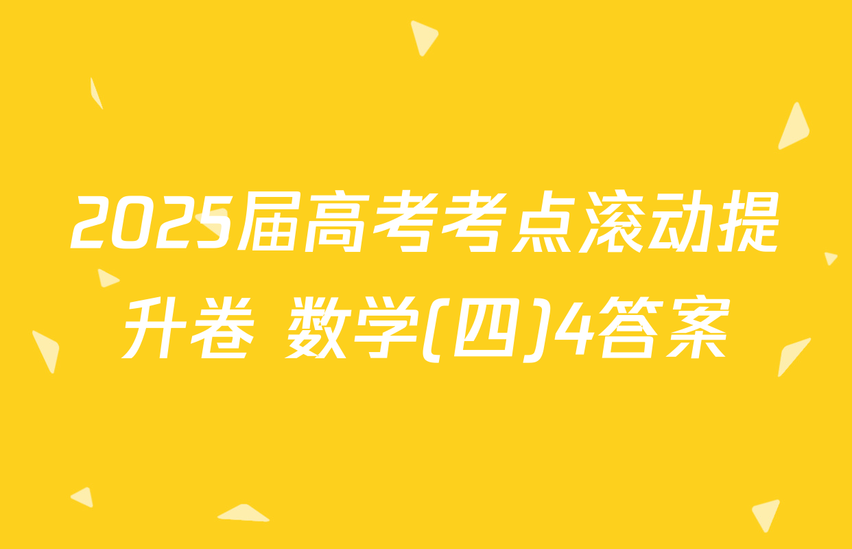 2025届高考考点滚动提升卷 数学(四)4答案