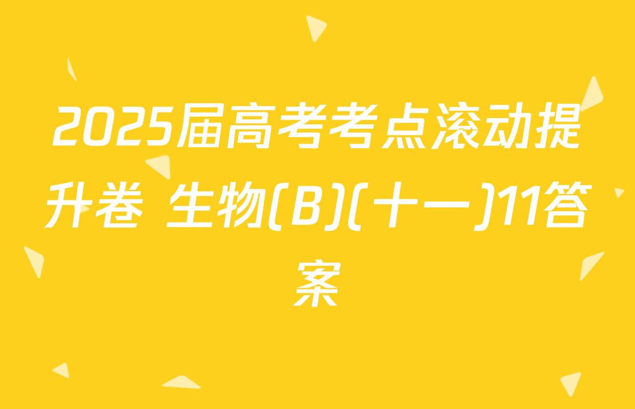 2025届高考考点滚动提升卷 生物(B)(十一)11答案