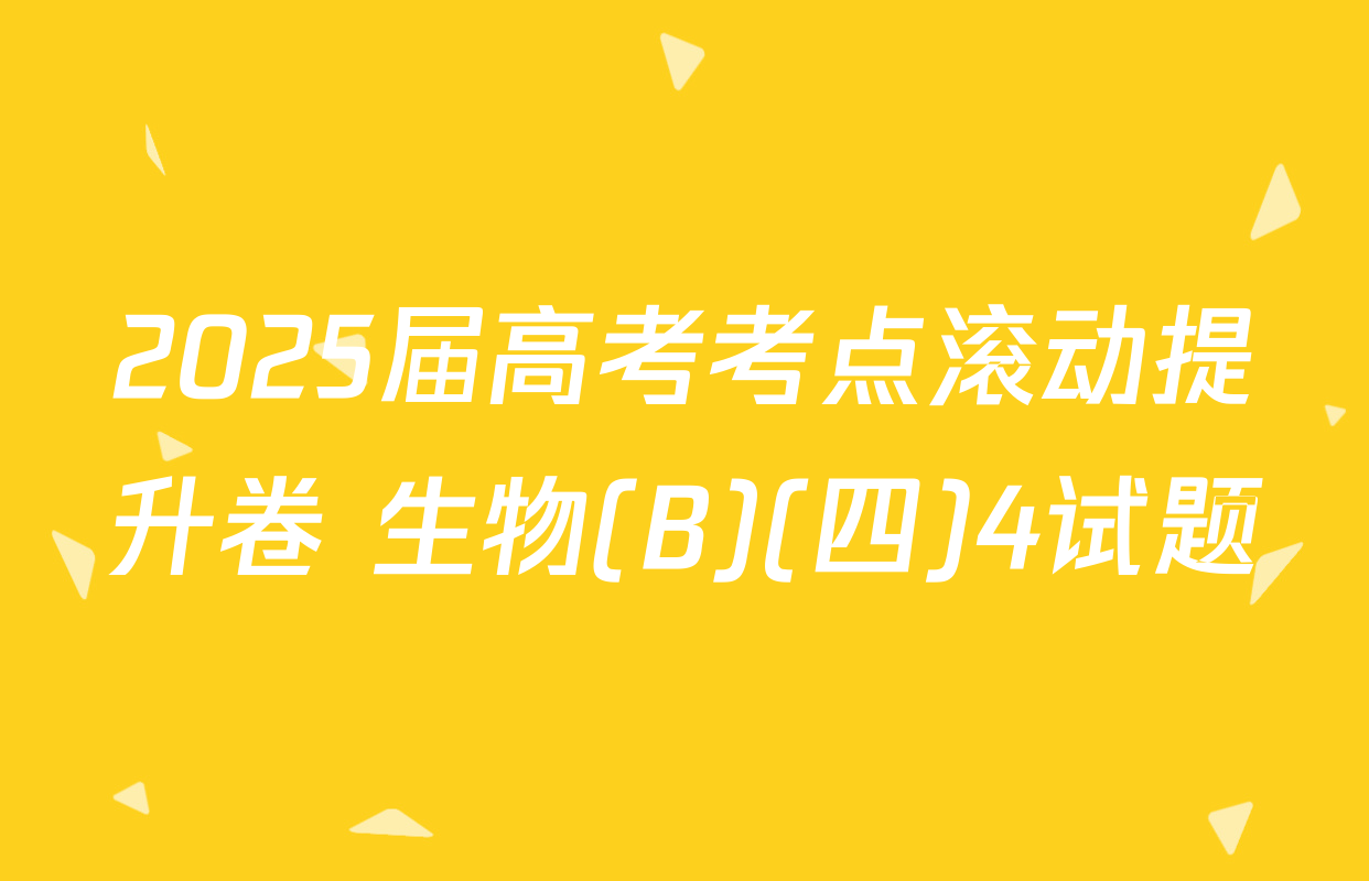 2025届高考考点滚动提升卷 生物(B)(四)4试题