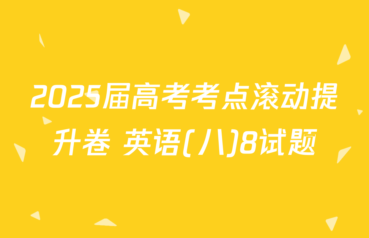 2025届高考考点滚动提升卷 英语(八)8试题