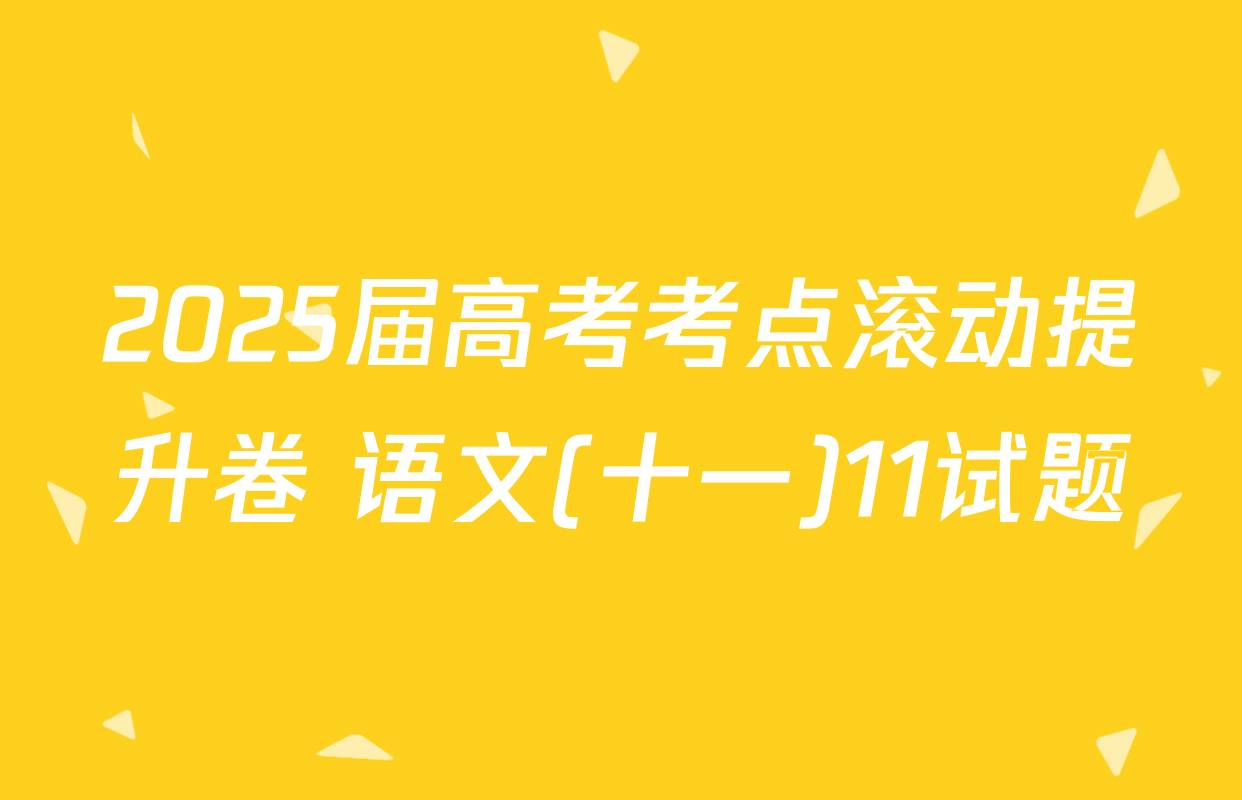 2025届高考考点滚动提升卷 语文(十一)11试题