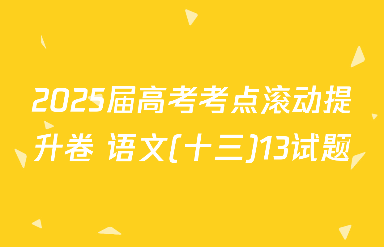 2025届高考考点滚动提升卷 语文(十三)13试题