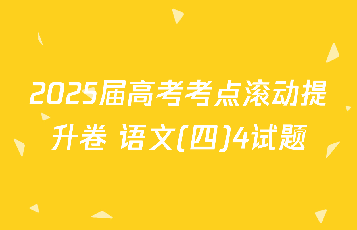 2025届高考考点滚动提升卷 语文(四)4试题