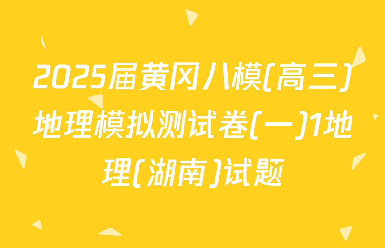 2025届黄冈八模(高三)地理模拟测试卷(一)1地理(湖南)试题
