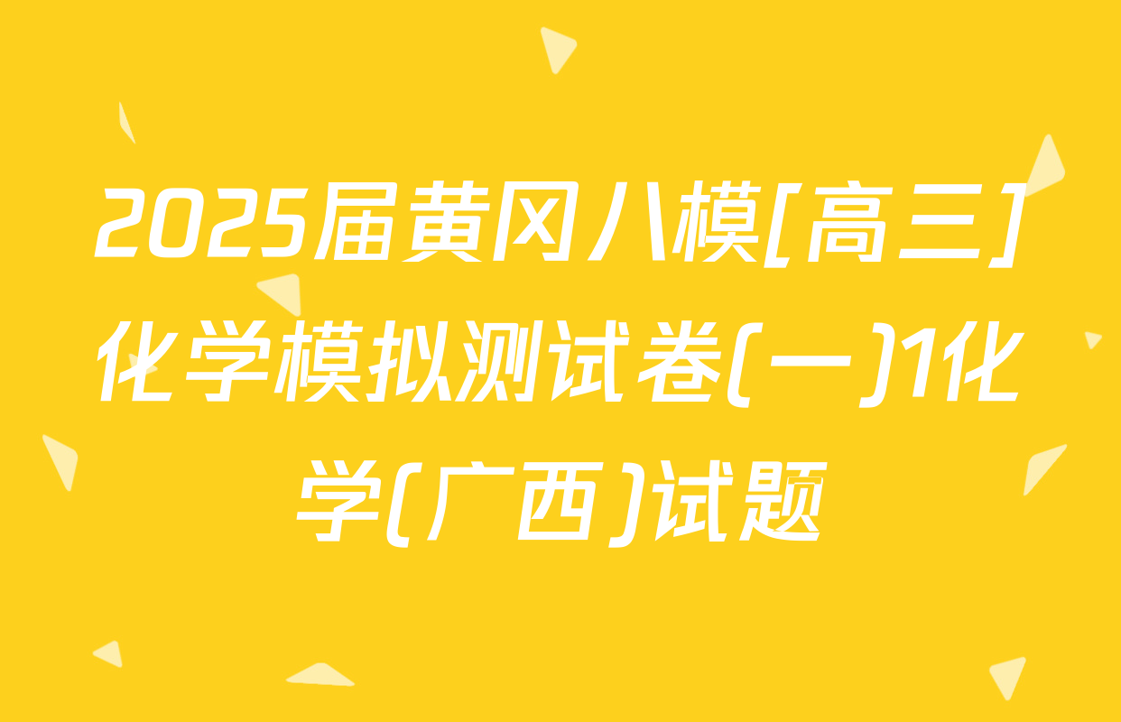 2025届黄冈八模[高三]化学模拟测试卷(一)1化学(广西)试题