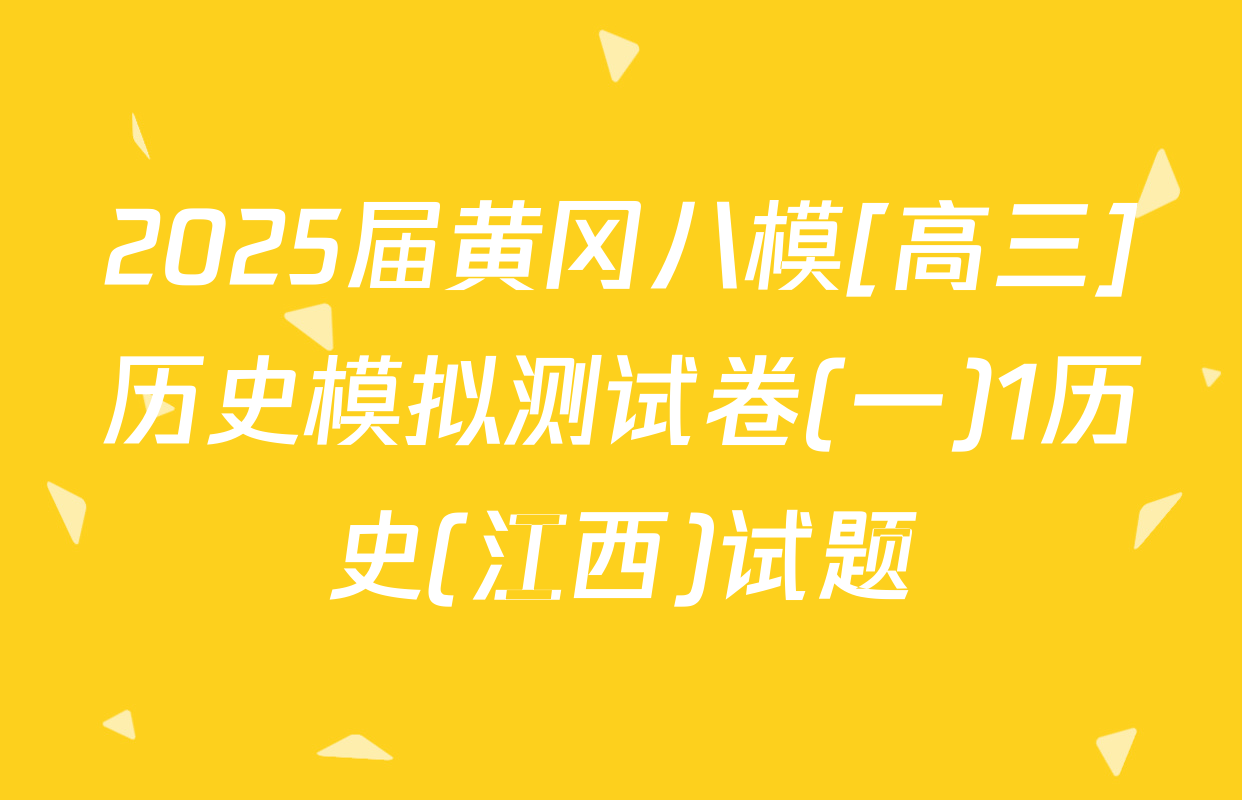 2025届黄冈八模[高三]历史模拟测试卷(一)1历史(江西)试题