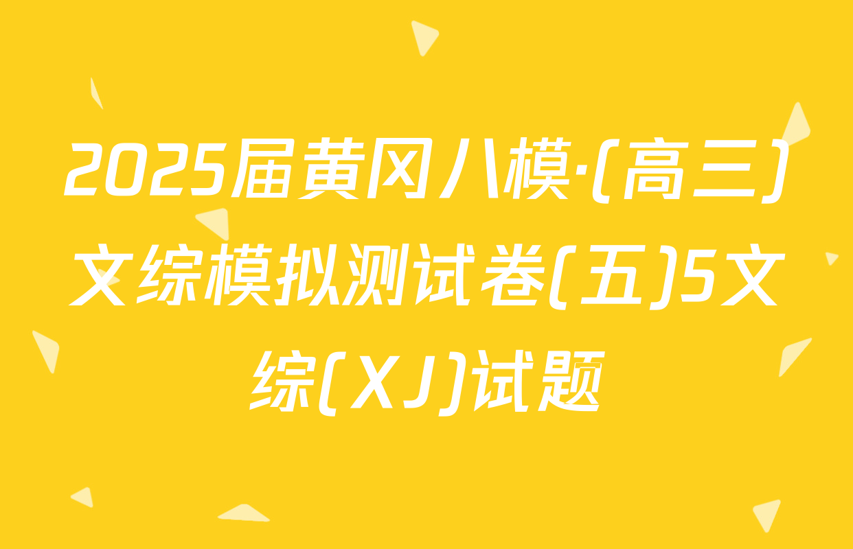 2025届黄冈八模·(高三)文综模拟测试卷(五)5文综(XJ)试题