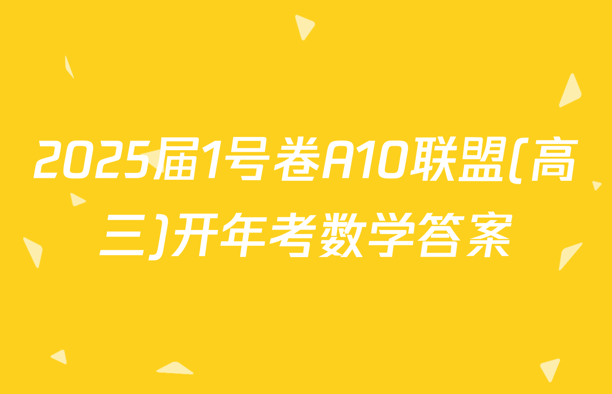 2025届1号卷A10联盟(高三)开年考数学答案