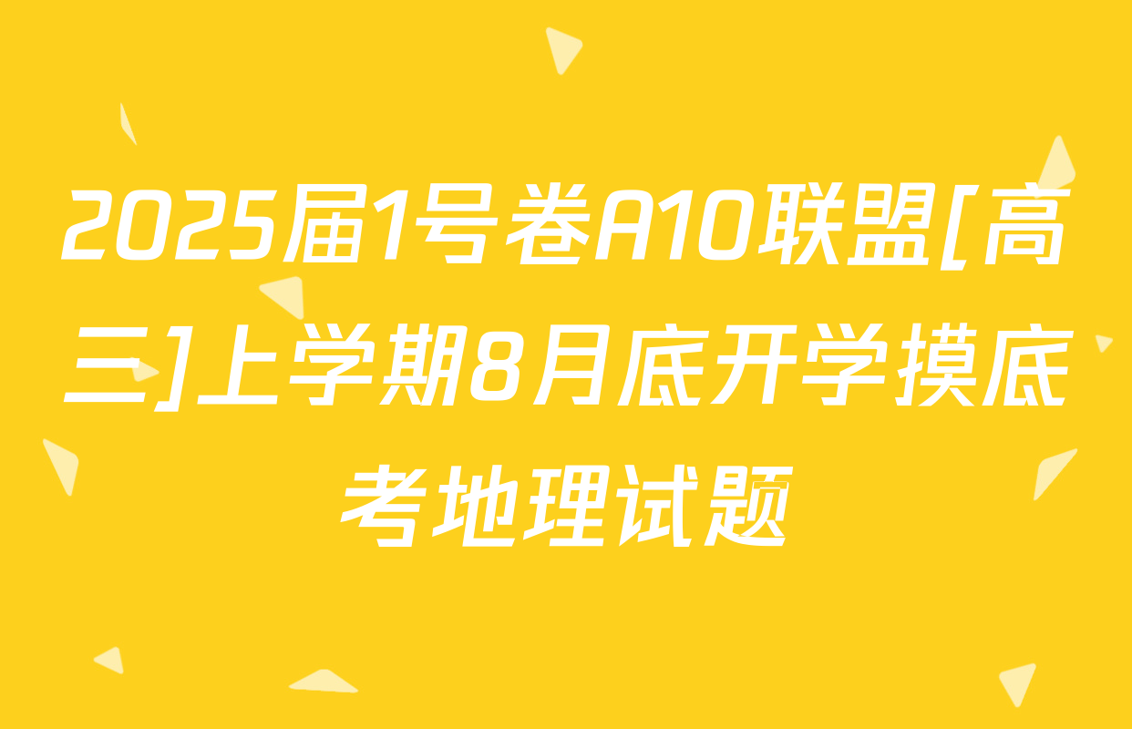 2025届1号卷A10联盟[高三]上学期8月底开学摸底考地理试题