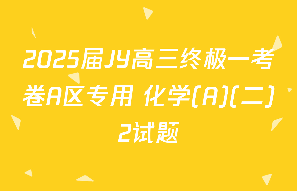 2025届JY高三终极一考卷A区专用 化学(A)(二)2试题
