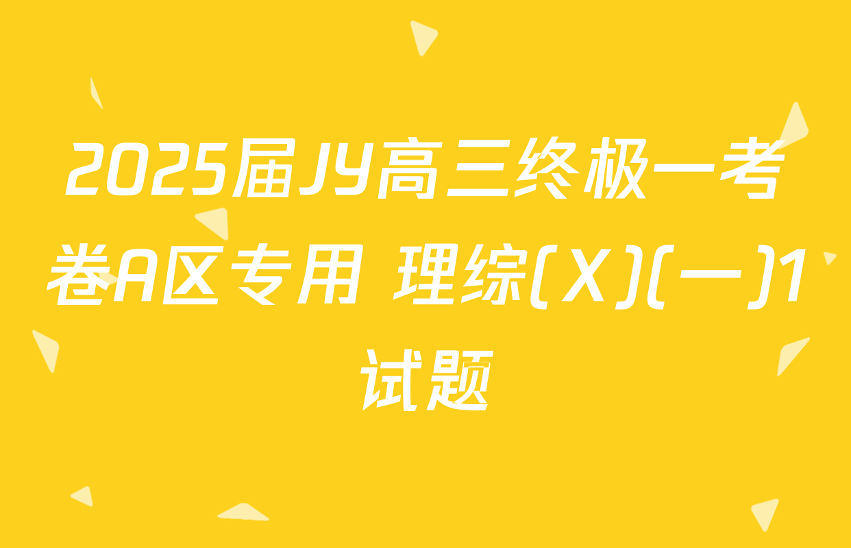 2025届JY高三终极一考卷A区专用 理综(X)(一)1试题