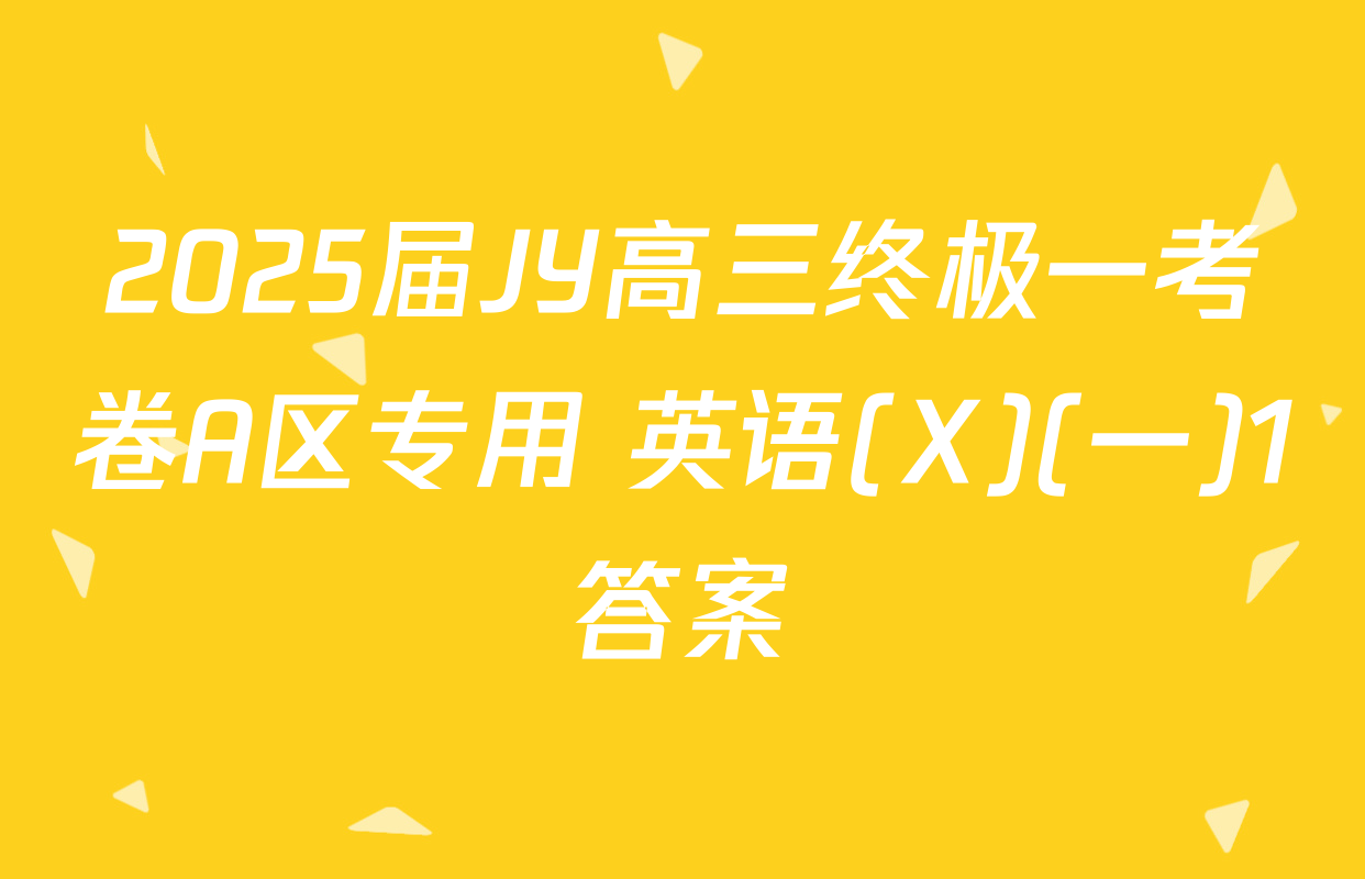2025届JY高三终极一考卷A区专用 英语(X)(一)1答案