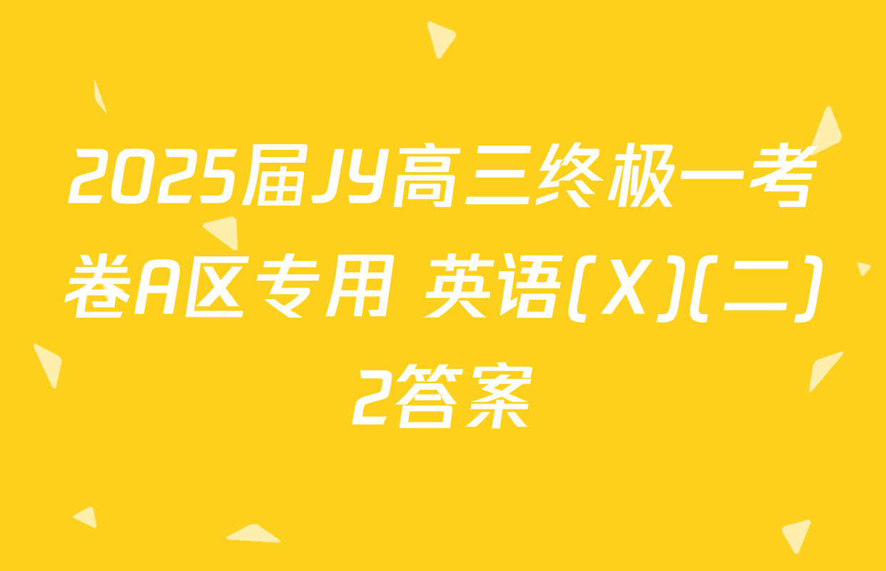 2025届JY高三终极一考卷A区专用 英语(X)(二)2答案