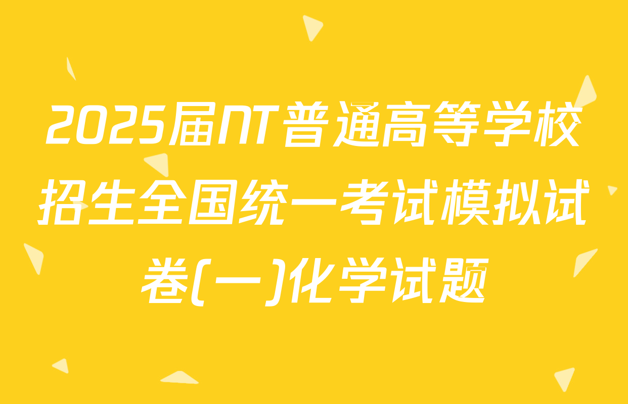 2025届NT普通高等学校招生全国统一考试模拟试卷(一)化学试题