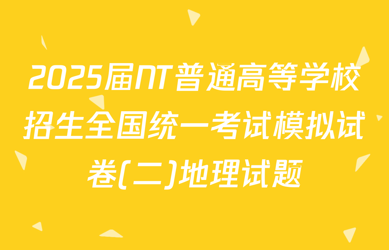 2025届NT普通高等学校招生全国统一考试模拟试卷(二)地理试题