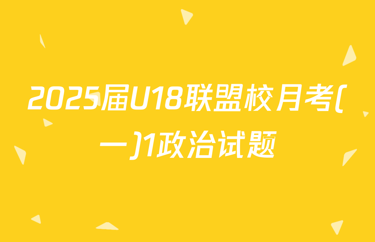 2025届U18联盟校月考(一)1政治试题