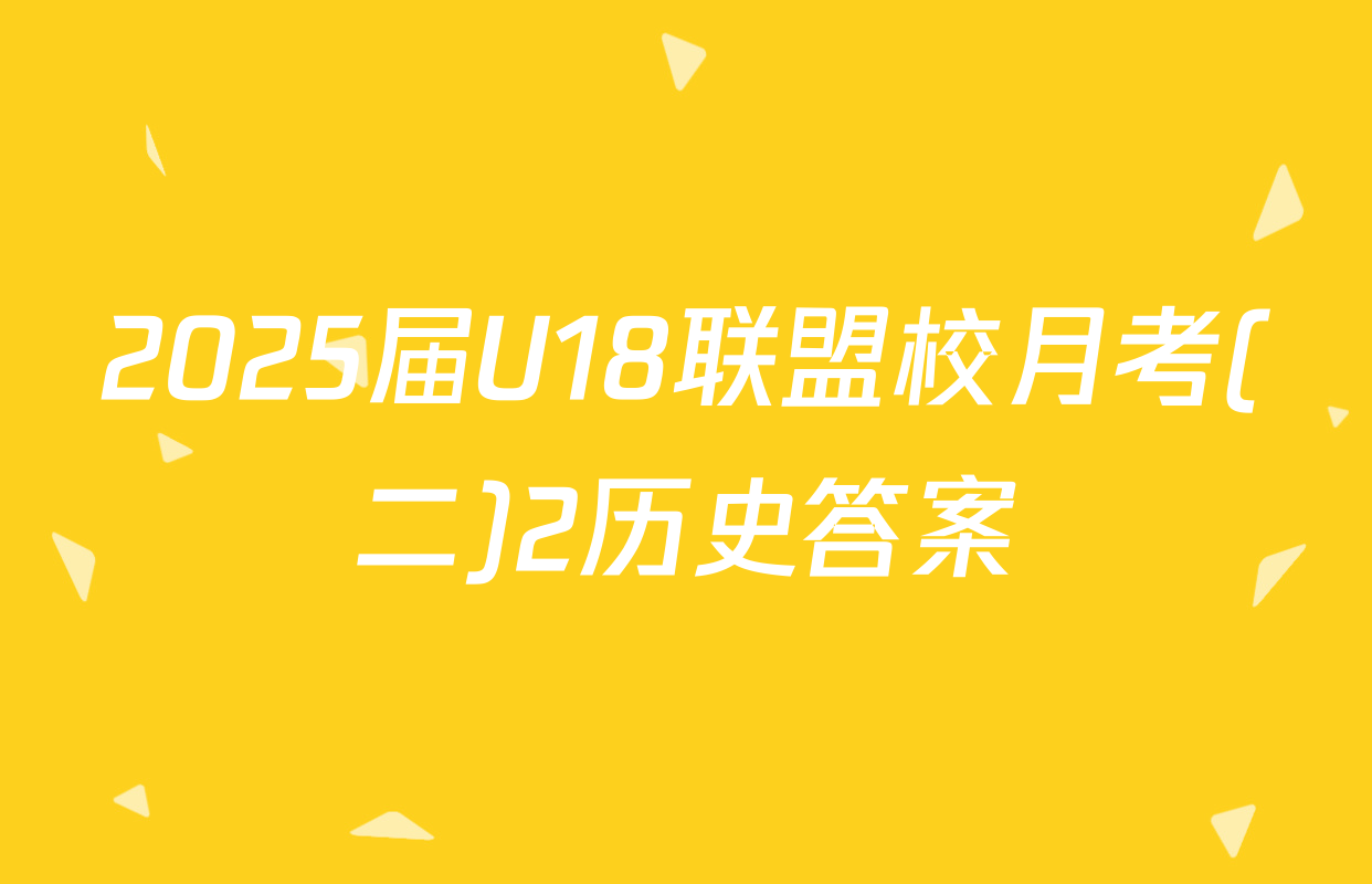 2025届U18联盟校月考(二)2历史答案