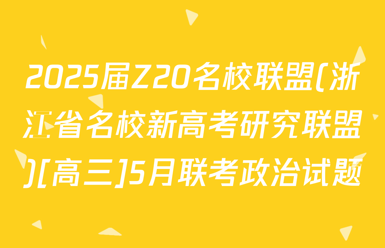 2025届Z20名校联盟(浙江省名校新高考研究联盟)[高三]5月联考政治试题