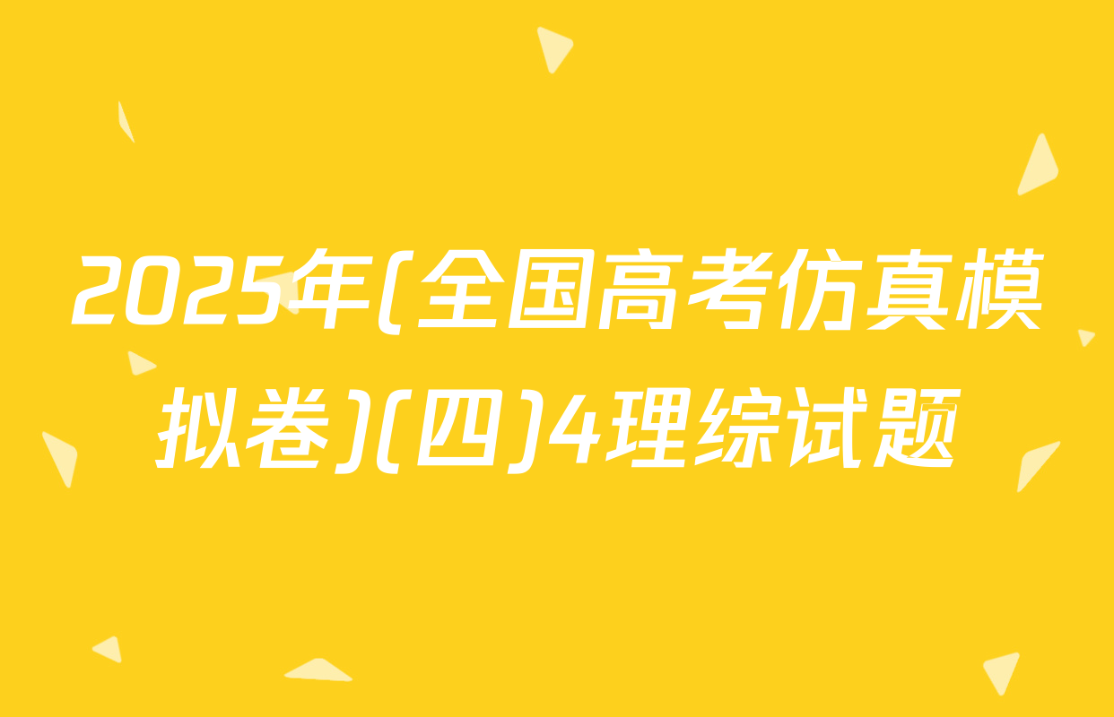 2025年(全国高考仿真模拟卷)(四)4理综试题