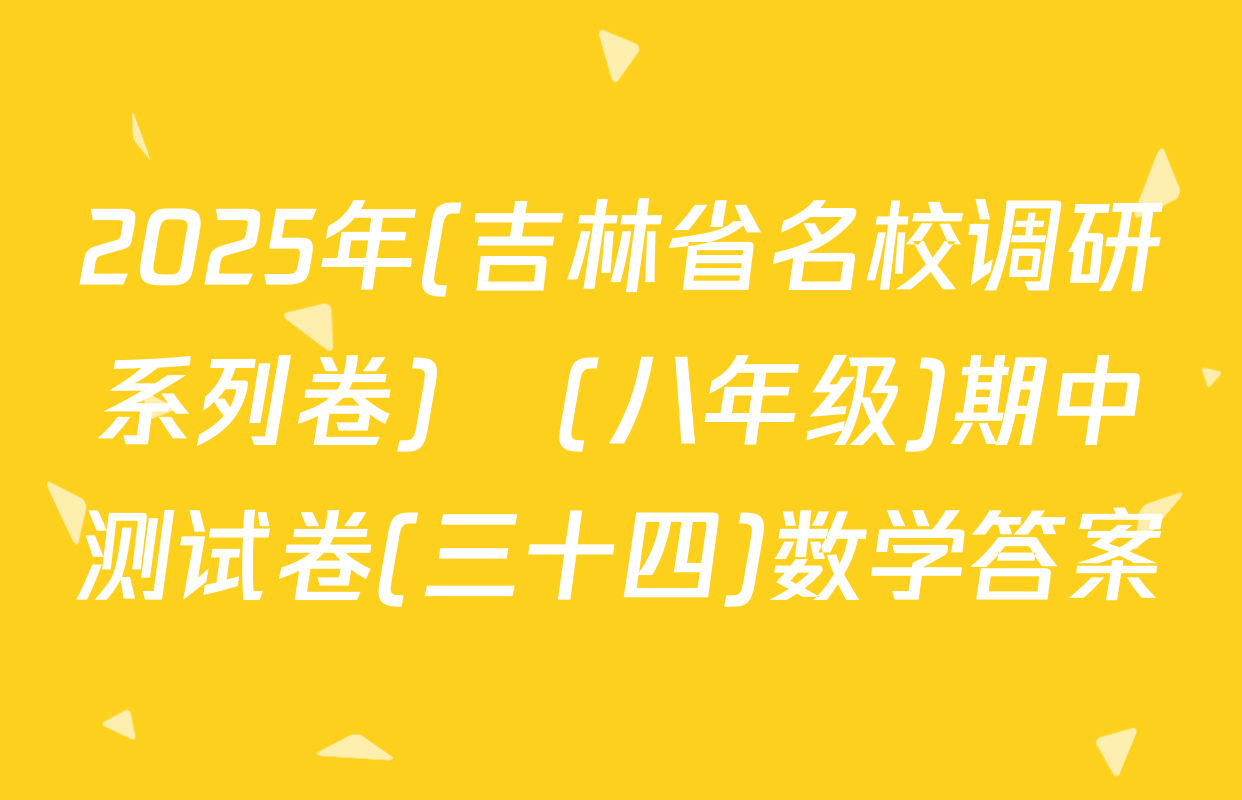 2025年(吉林省名校调研系列卷)•(八年级)期中测试卷(三十四)数学答案