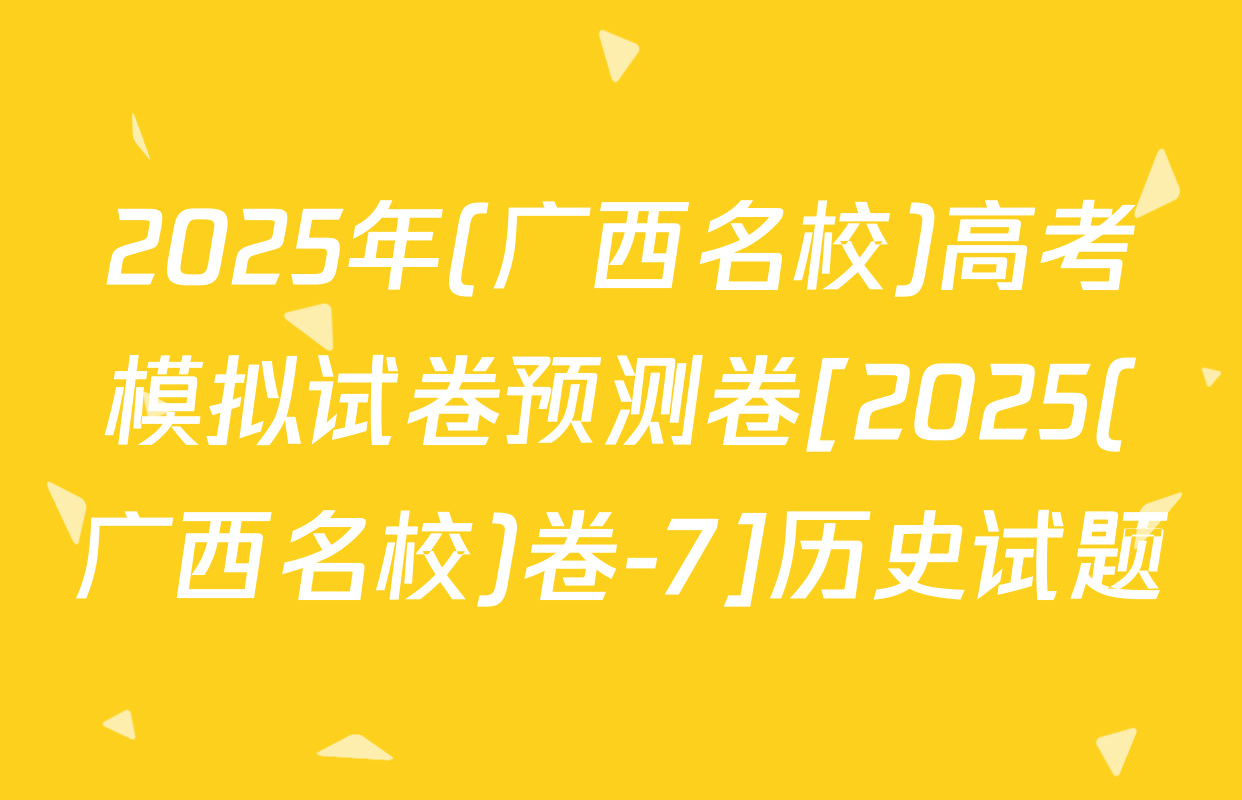 2025年(广西名校)高考模拟试卷预测卷[2025(广西名校)卷-7]历史试题