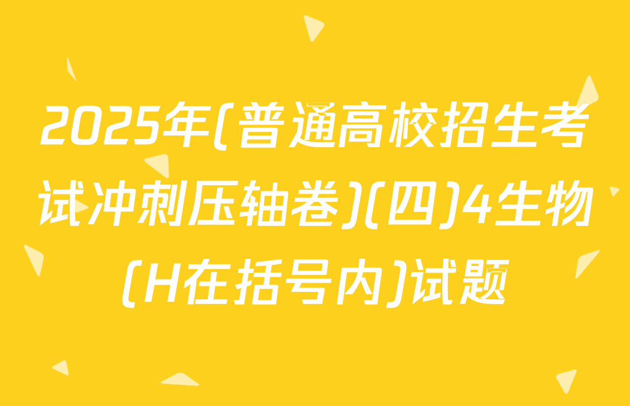 2025年(普通高校招生考试冲刺压轴卷)(四)4生物(H在括号内)试题