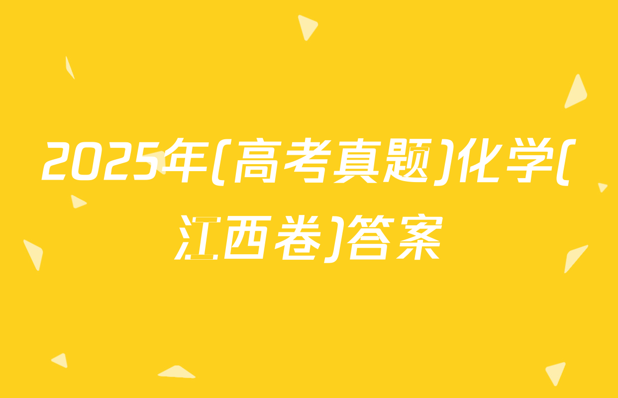 2025年(高考真题)化学(江西卷)答案
